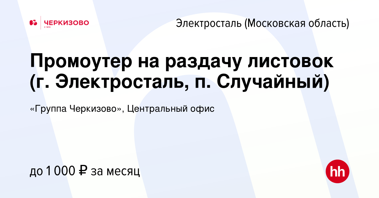 Вакансия Промоутер на раздачу листовок (г. Электросталь, п. Случайный) в  Электростали, работа в компании «Группа Черкизово», Центральный офис  (вакансия в архиве c 9 августа 2022)