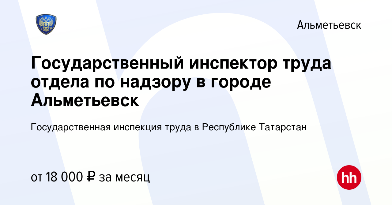 Вакансия Государственный инспектор труда отдела по надзору в городе  Альметьевск в Альметьевске, работа в компании Государственная инспекция  труда в Республике Татарстан (вакансия в архиве c 10 декабря 2022)