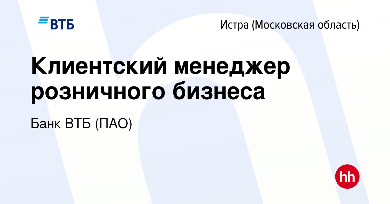 Вакансия Клиентский менеджер розничного бизнеса в Истре, работа в компании  Банк ВТБ (ПАО) (вакансия в архиве c 24 сентября 2022)