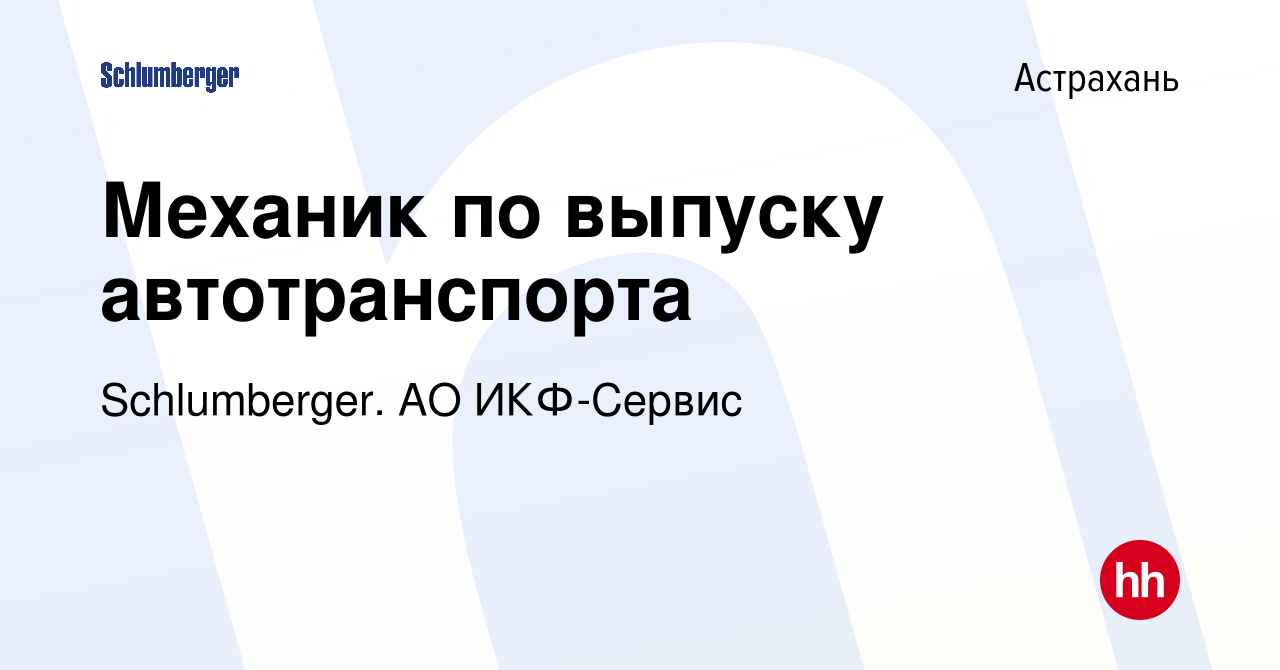 Вакансия Механик по выпуску автотранспорта в Астрахани, работа в компании  Schlumberger. АО ИКФ-Сервис (вакансия в архиве c 16 августа 2022)