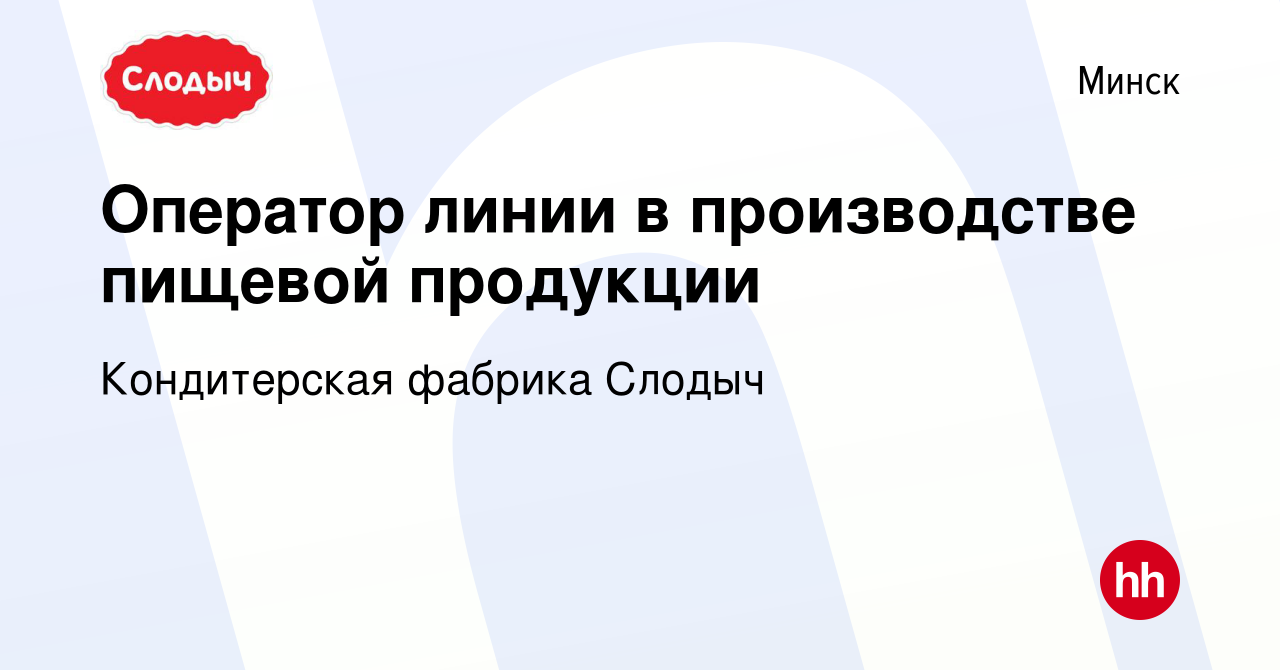 Вакансия Оператор линии в производстве пищевой продукции в Минске, работа в  компании Кондитерская фабрика Слодыч (вакансия в архиве c 26 августа 2022)