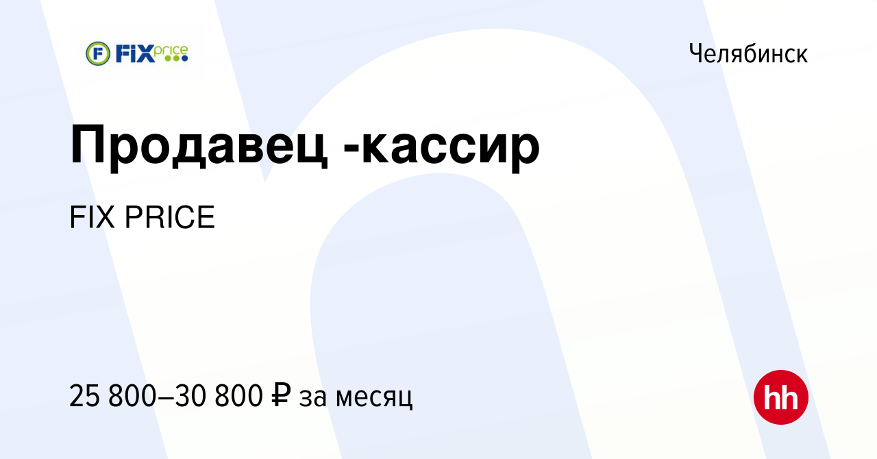 Вакансия Продавец -кассир в Челябинске, работа в компании FIX PRICE  (вакансия в архиве c 23 января 2023)