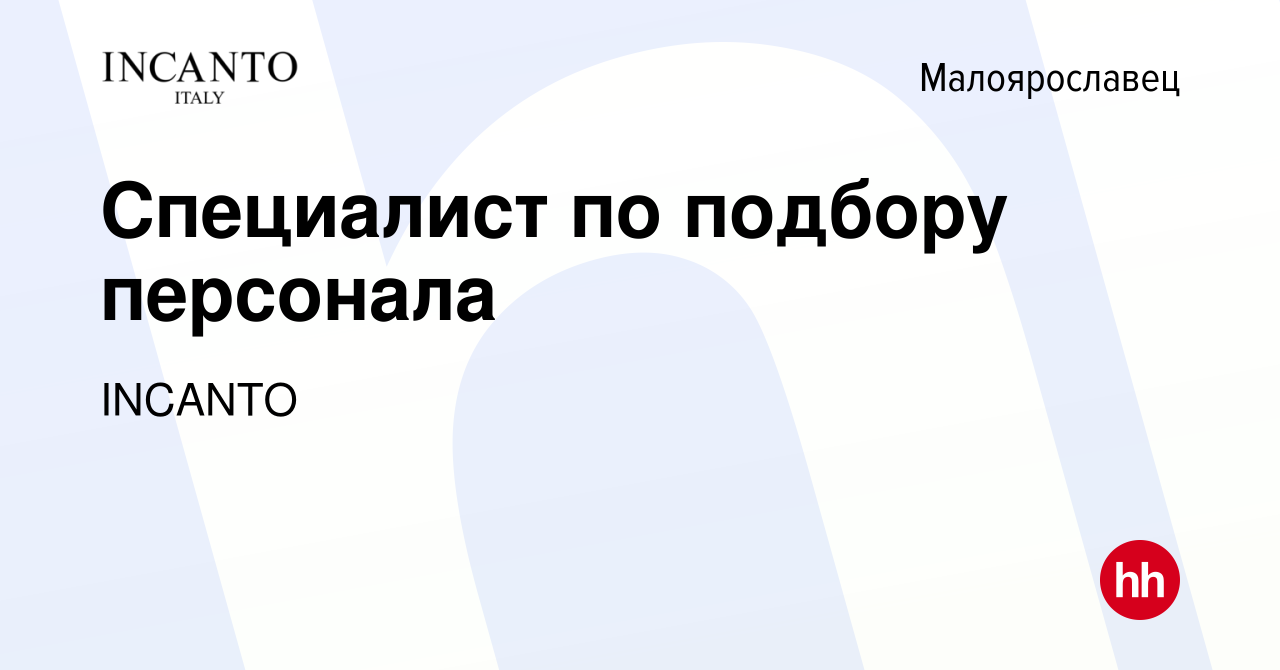 Вакансия Специалист по подбору персонала в Малоярославце, работа в компании  INCANTO (вакансия в архиве c 25 сентября 2022)