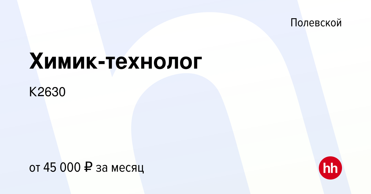 Вакансия Химик-технолог в Полевском, работа в компании К2630 (вакансия в  архиве c 26 августа 2022)