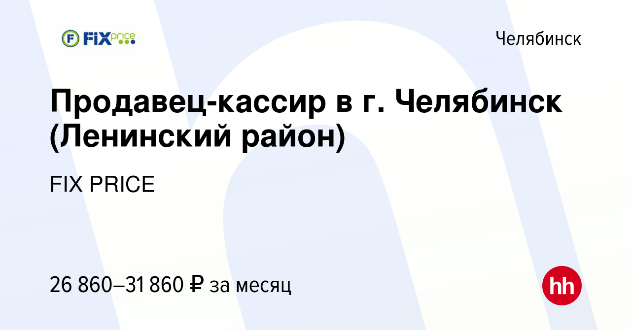 Вакансия Продавец-кассир в г. Челябинск (Ленинский район) в Челябинске,  работа в компании FIX PRICE (вакансия в архиве c 1 сентября 2022)