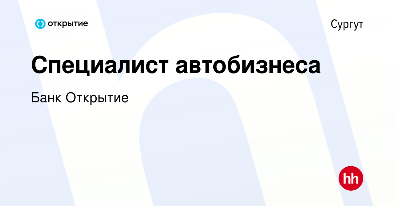 Вакансия Специалист автобизнеса в Сургуте, работа в компании Банк Открытие  (вакансия в архиве c 8 ноября 2022)