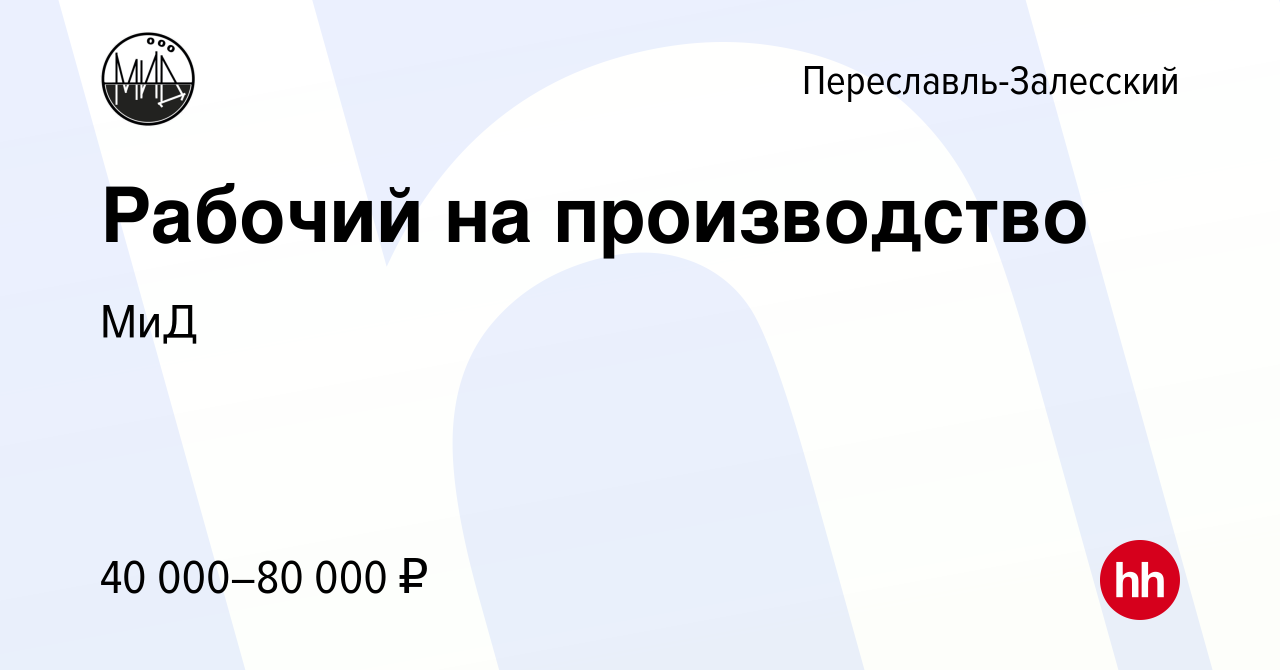 Вакансия Рабочий на производство в Переславле-Залесском, работа в компании  МиД (вакансия в архиве c 27 августа 2022)