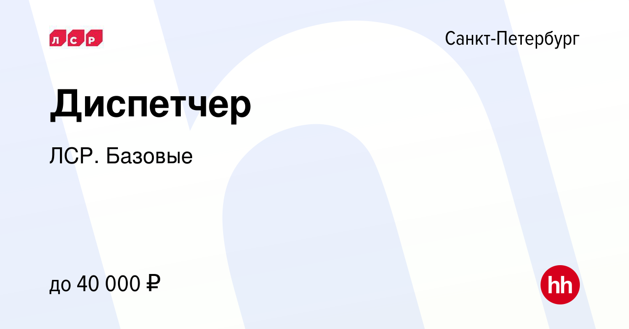 Вакансия Диспетчер в Санкт-Петербурге, работа в компании ЛСР. Базовые  (вакансия в архиве c 9 августа 2022)