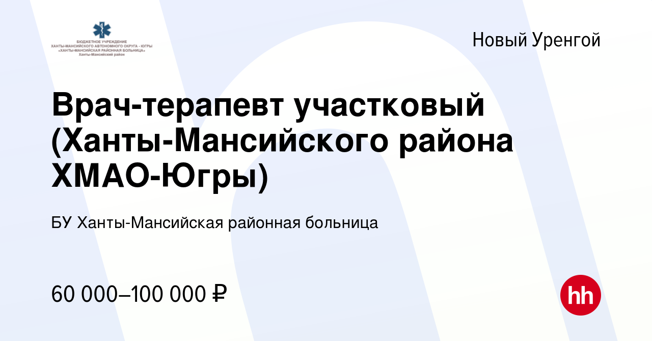 Вакансия Врач-терапевт участковый (Ханты-Мансийского района ХМАО-Югры) в  Новом Уренгое, работа в компании БУ Ханты-Мансийская районная больница  (вакансия в архиве c 27 ноября 2022)