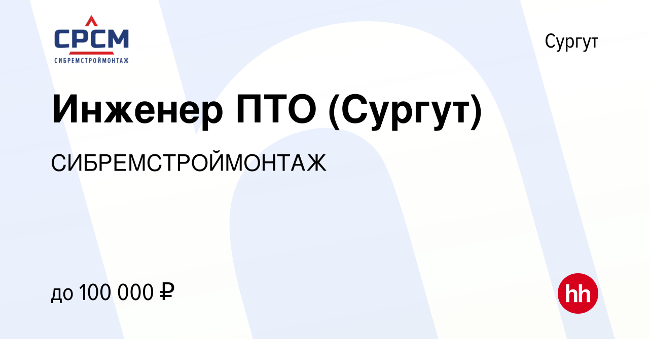 Вакансия Инженер ПТО (Сургут) в Сургуте, работа в компании  СИБРЕМСТРОЙМОНТАЖ (вакансия в архиве c 2 августа 2022)