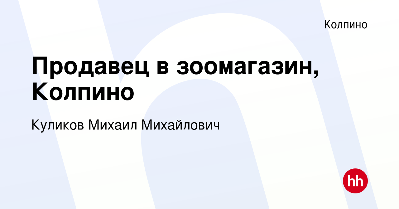 Вакансия Продавец в зоомагазин, Колпино в Колпино, работа в компании  Куликов Михаил Михайлович (вакансия в архиве c 5 августа 2022)