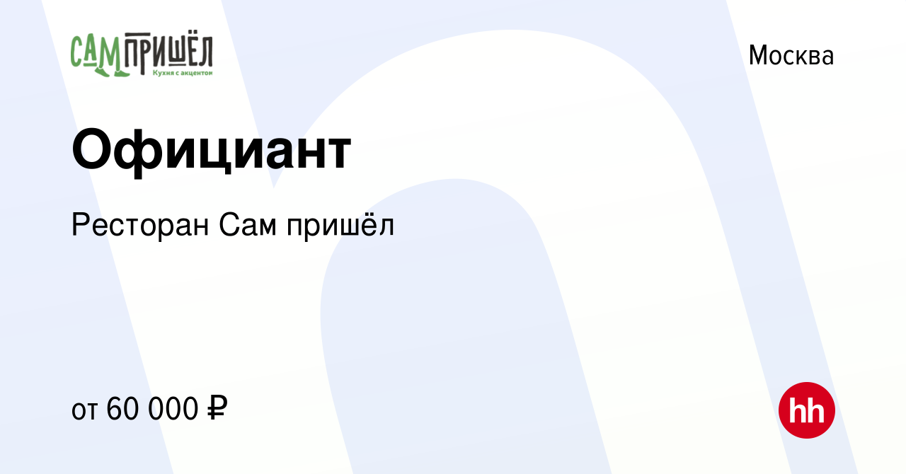 Вакансия Официант в Москве, работа в компании Ресторан Сам пришёл (вакансия  в архиве c 28 августа 2022)