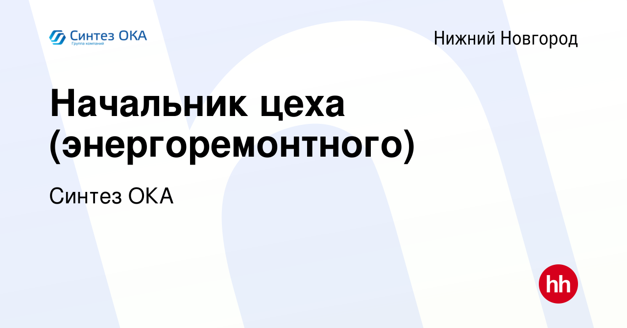 Вакансия Начальник цеха (энергоремонтного) в Нижнем Новгороде, работа в  компании Синтез ОКА (вакансия в архиве c 14 сентября 2022)