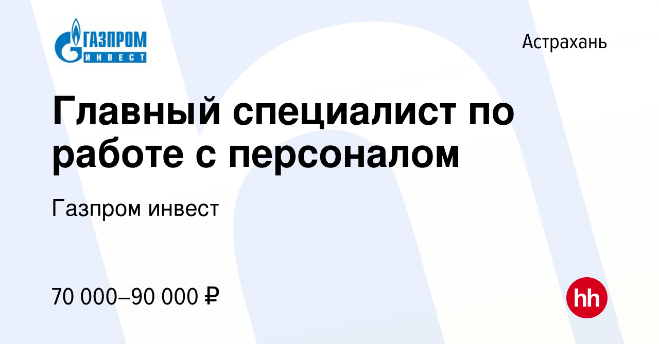 Вакансия Главный специалист по работе с персоналом в Астрахани, работа в  компании Газпром инвест (вакансия в архиве c 28 августа 2022)