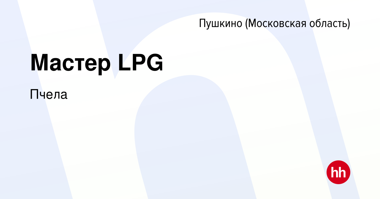 Вакансия Мастер LPG в Пушкино (Московская область) , работа в компании  Пчела (вакансия в архиве c 28 августа 2022)