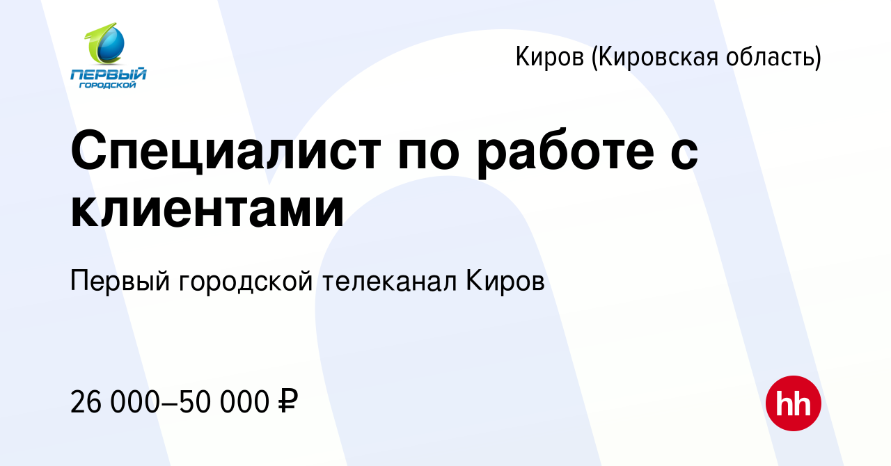 Вакансия Специалист по работе с клиентами в Кирове (Кировская область),  работа в компании Первый городской телеканал Киров (вакансия в архиве c 31  августа 2022)