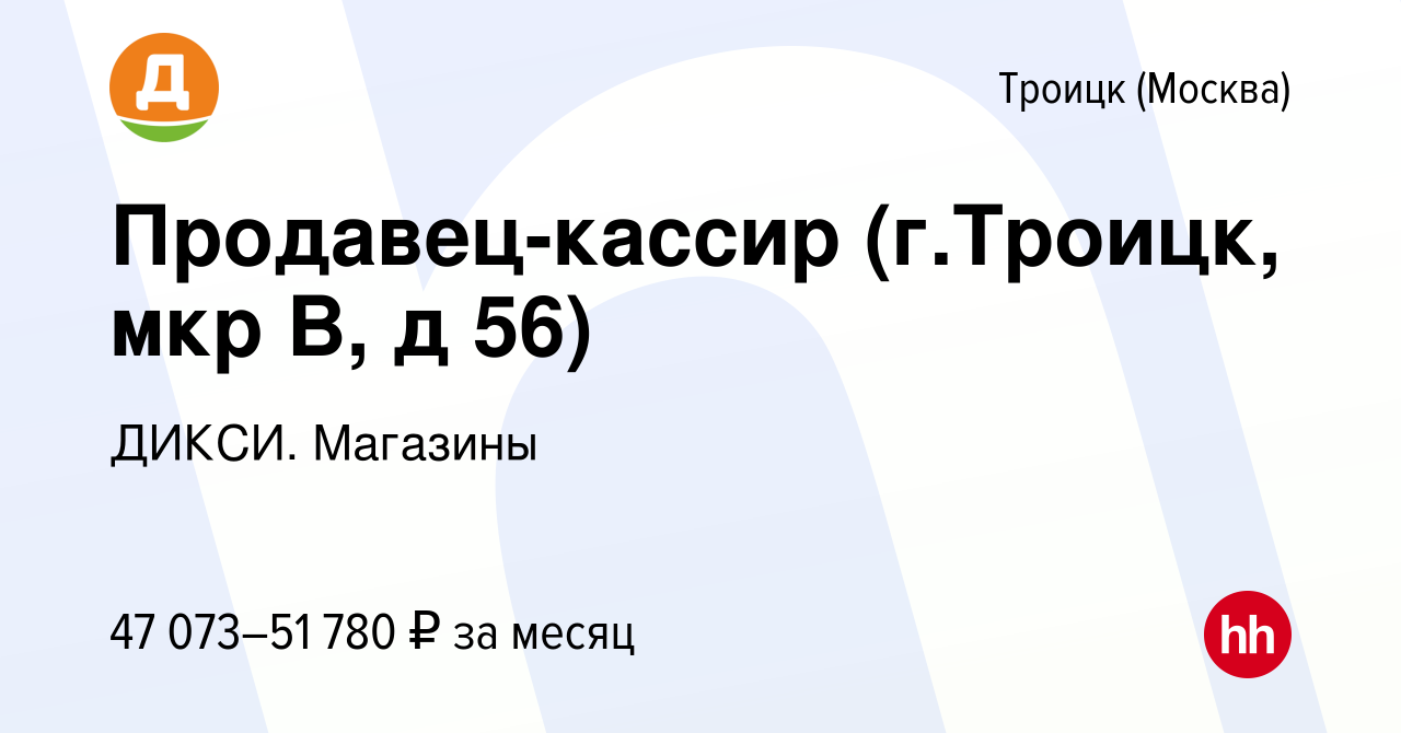 Вакансия Продавец-кассир (г.Троицк, мкр В, д 56) в Троицке, работа в  компании ДИКСИ. Магазины (вакансия в архиве c 21 ноября 2023)