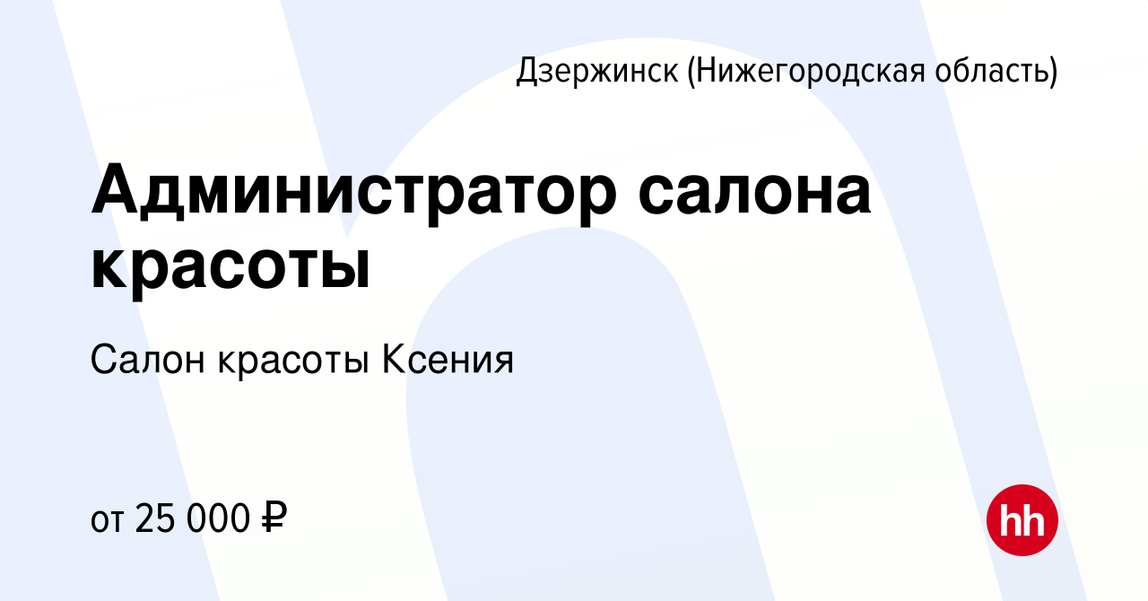 Вакансия Администратор салона красоты в Дзержинске, работа в компании Салон  красоты Ксения (вакансия в архиве c 31 августа 2022)