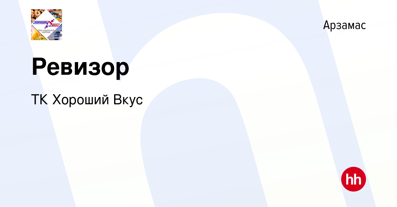 Вакансия Ревизор в Арзамасе, работа в компании ТК Хороший Вкус (вакансия в  архиве c 8 августа 2022)