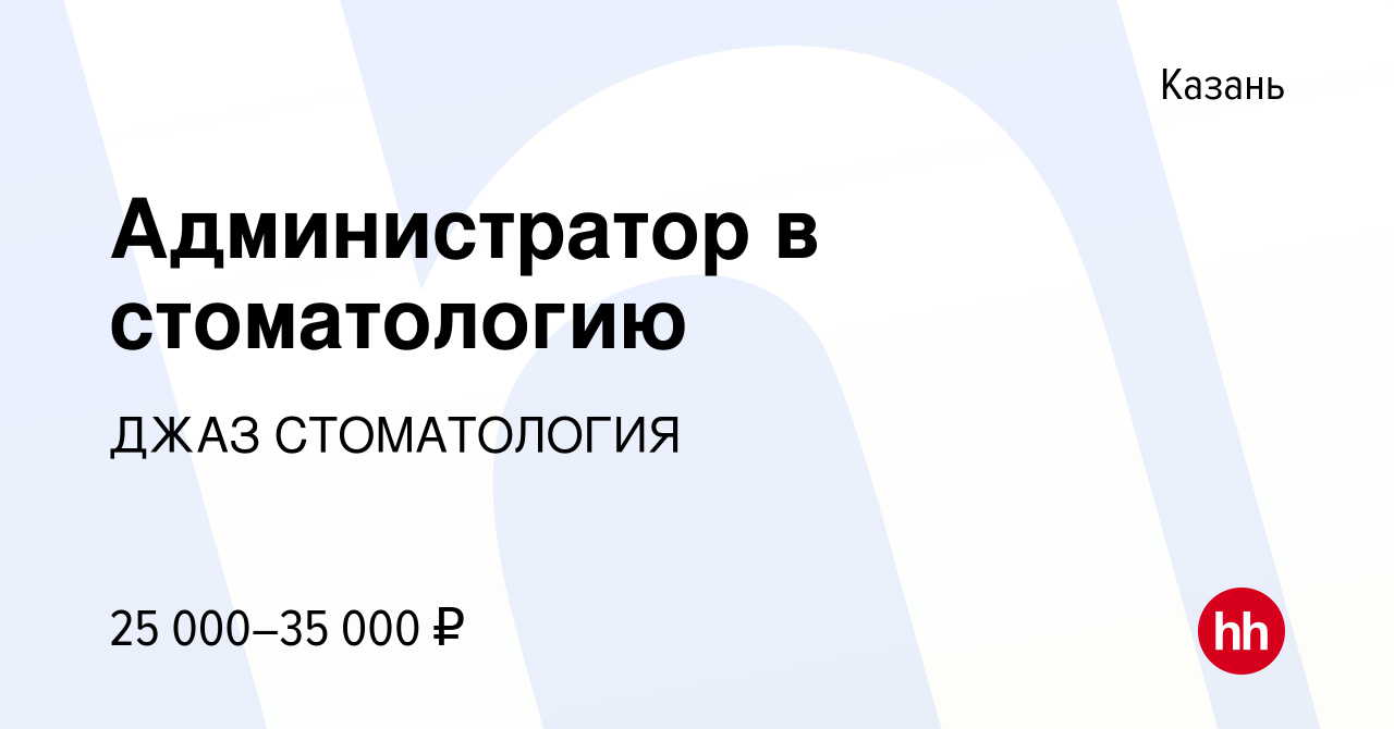 Вакансия Администратор в стоматологию в Казани, работа в компании ДЖАЗ  СТОМАТОЛОГИЯ (вакансия в архиве c 31 августа 2022)