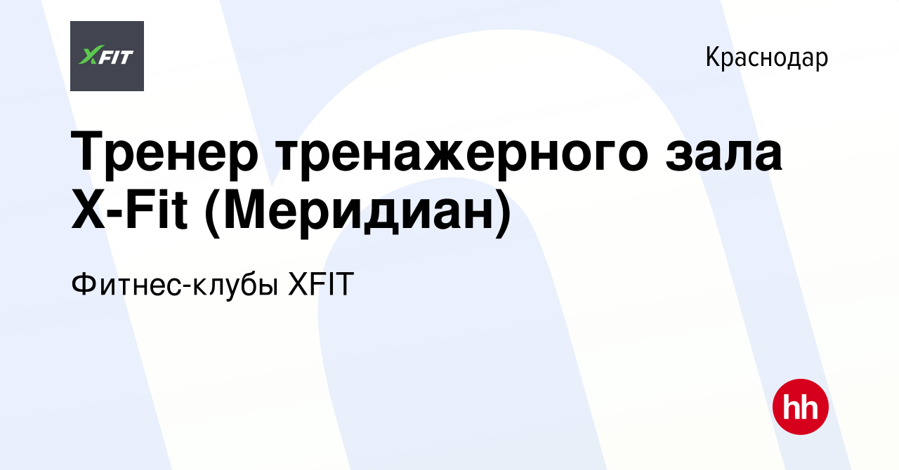 Вакансия Тренер тренажерного зала X-Fit (Меридиан) в Краснодаре, работа в  компании Фитнес-клубы XFIT (вакансия в архиве c 31 августа 2022)