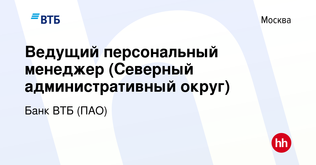 Вакансия Ведущий персональный менеджер (Северный административный округ) в  Москве, работа в компании Банк ВТБ (ПАО) (вакансия в архиве c 20 января  2023)