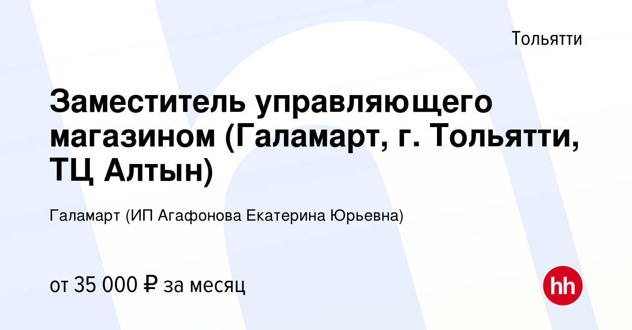 Вакансия Заместитель управляющего магазином (Галамарт, г. Тольятти, ТЦ  Алтын) в Тольятти, работа в компании Галамарт (ИП Агафонова Екатерина  Юрьевна) (вакансия в архиве c 31 августа 2022)