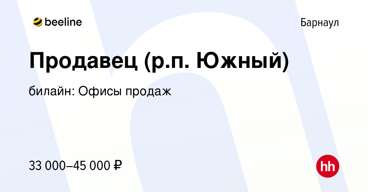 Вакансия Продавец (р.п. Южный) в Барнауле, работа в компании билайн: Офисы  продаж (вакансия в архиве c 31 августа 2022)