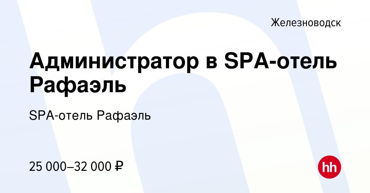 Вакансия Администратор в SPA-отель Рафаэль в Железноводске, работа в  компании SPA-отель Рафаэль (вакансия в архиве c 31 августа 2022)