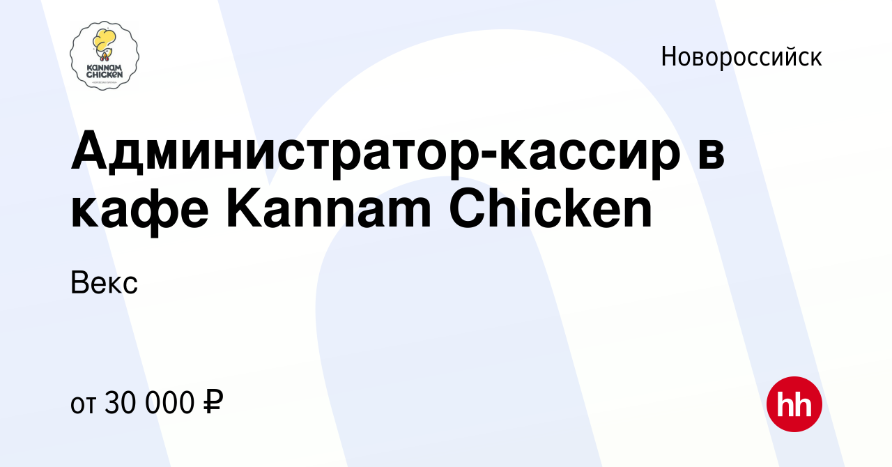 Вакансия Администратор-кассир в кафе Kannam Chicken в Новороссийске, работа  в компании Векс (вакансия в архиве c 1 сентября 2022)