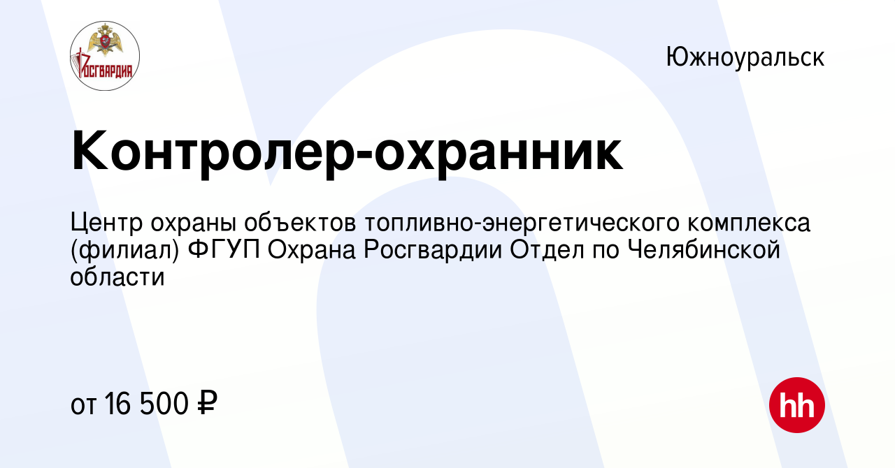 Вакансия Контролер-охранник в Южноуральске, работа в компании Центр охраны  объектов топливно-энергетического комплекса (филиал) ФГУП Охрана Росгвардии  Отдел по Челябинской области (вакансия в архиве c 29 октября 2022)