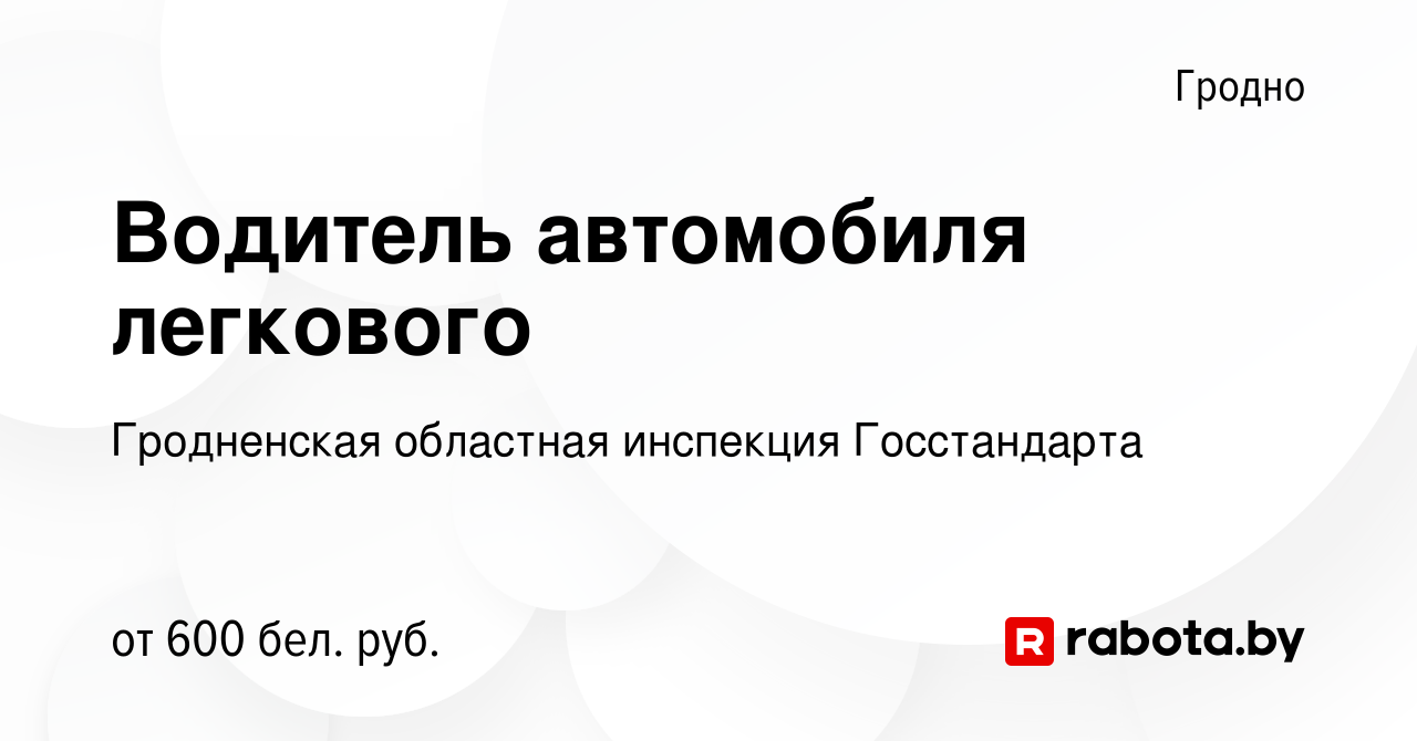 Вакансия Водитель автомобиля легкового в Гродно, работа в компании  Гродненская областная инспекция Госстандарта (вакансия в архиве c 1  сентября 2022)