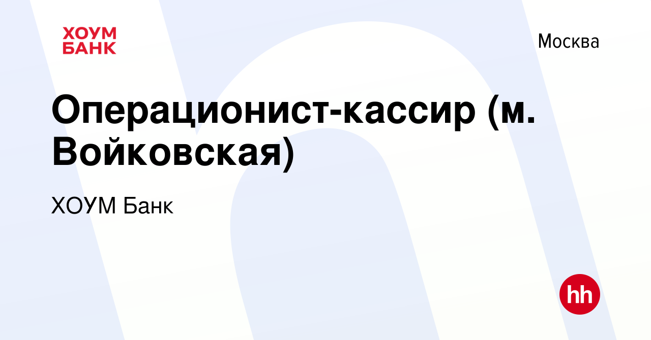 Вакансия Операционист-кассир (м. Войковская) в Москве, работа в компании  ХОУМ Банк (вакансия в архиве c 15 сентября 2022)