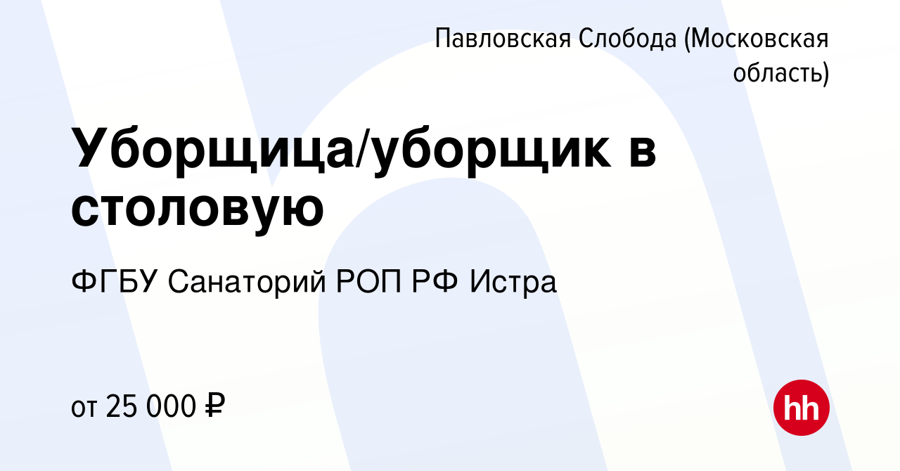 Вакансия Уборщица/уборщик в столовую в Павловской Слободе, работа в  компании ФГБУ Санаторий РОП РФ Истра (вакансия в архиве c 1 сентября 2022)