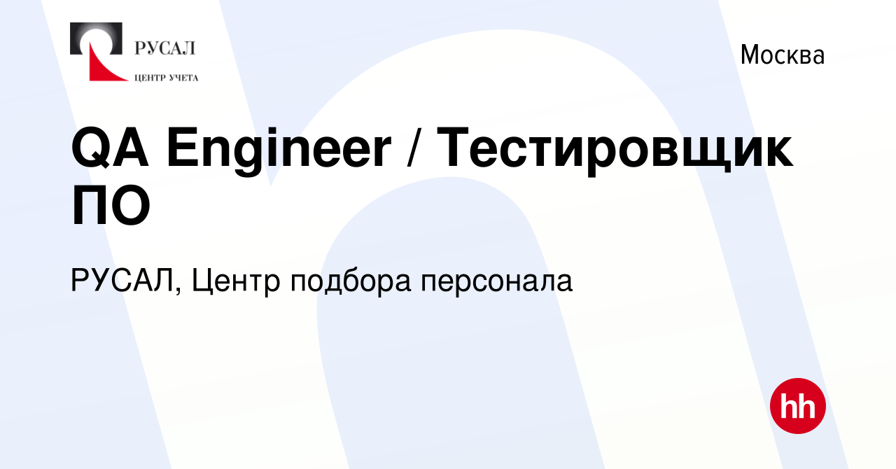 Вакансия QA Engineer / Тестировщик ПО в Москве, работа в компании РУСАЛ,  Центр подбора персонала (вакансия в архиве c 1 сентября 2022)