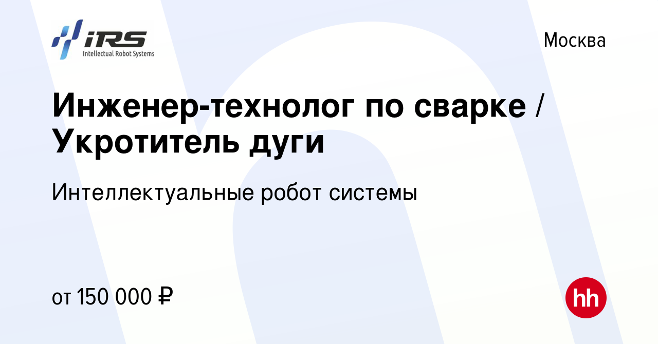 Вакансия Инженер-технолог по сварке / Укротитель дуги в Москве, работа в  компании Интеллектуальные робот системы (вакансия в архиве c 12 января 2024)