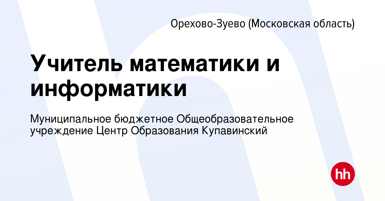 Вакансия Учитель математики и информатики в Орехово-Зуево, работа в  компании Муниципальное бюджетное Общеобразовательное учреждение Центр  Образования Купавинский (вакансия в архиве c 13 августа 2022)