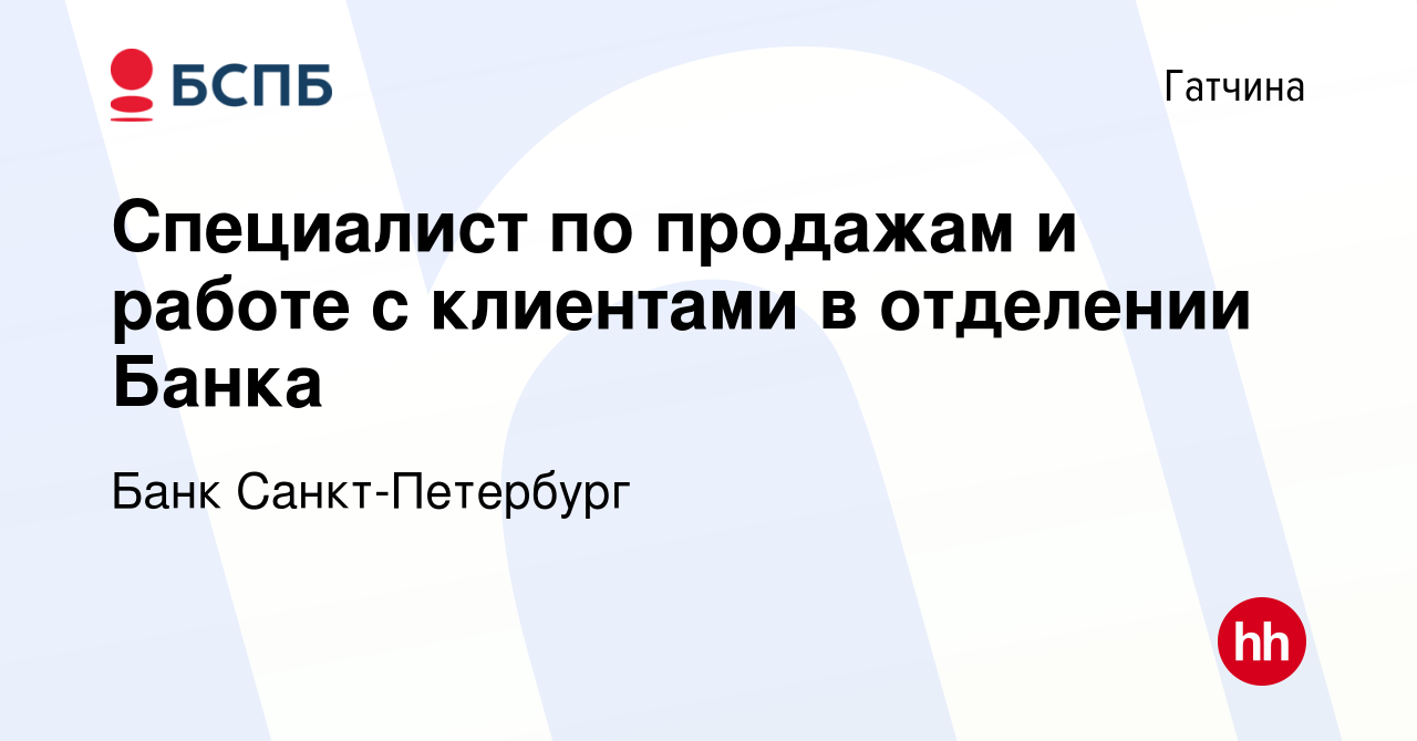 Вакансия Специалист по продажам и работе с клиентами в отделении Банка в  Гатчине, работа в компании Банк Санкт-Петербург (вакансия в архиве c 17  февраля 2023)