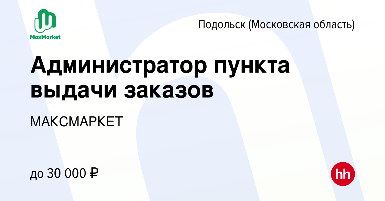 Вакансия Администратор пункта выдачи заказов в Подольске (Московская  область), работа в компании МАКСМАРКЕТ (вакансия в архиве c 11 августа 2022)