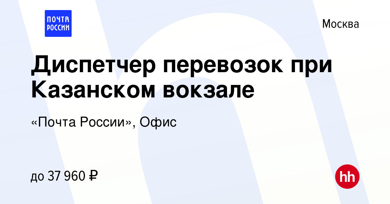 Вакансия Диспетчер перевозок при Казанском вокзале в Москве, работа в  компании «Почта России», Офис (вакансия в архиве c 2 октября 2022)