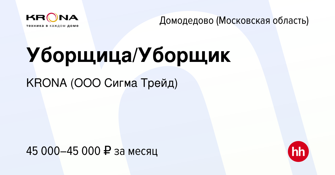 Вакансия Уборщица/Уборщик в Домодедово, работа в компании KRONA (ООО Сигма  Трейд) (вакансия в архиве c 2 сентября 2022)