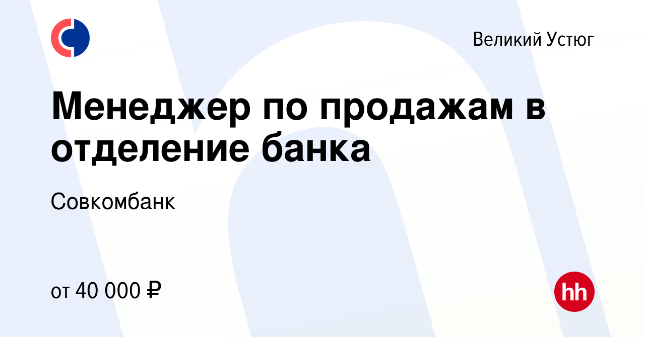 Вакансия Менеджер по продажам в отделение банка в Великом Устюге, работа в  компании Совкомбанк (вакансия в архиве c 15 сентября 2022)