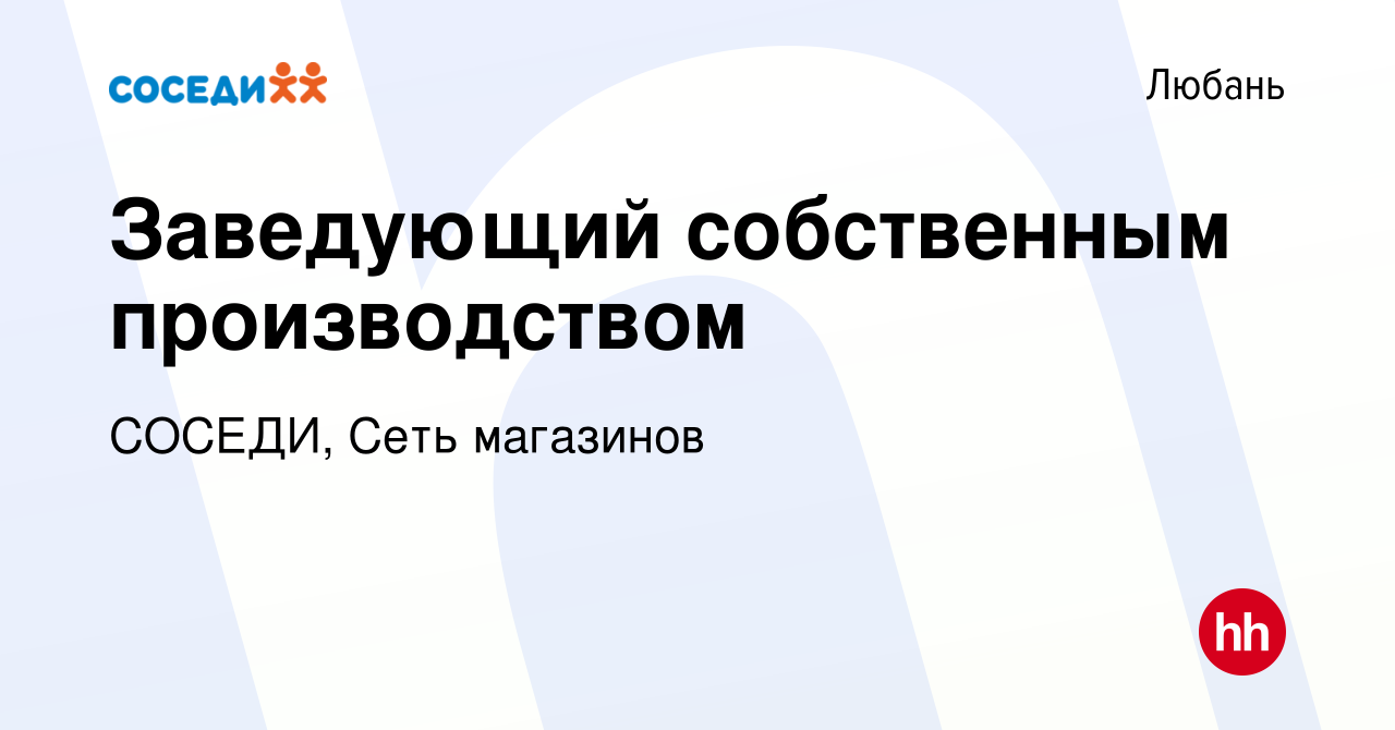 Вакансия Заведующий собственным производством в Любане, работа в компании  СОСЕДИ, Сеть магазинов (вакансия в архиве c 6 марта 2023)