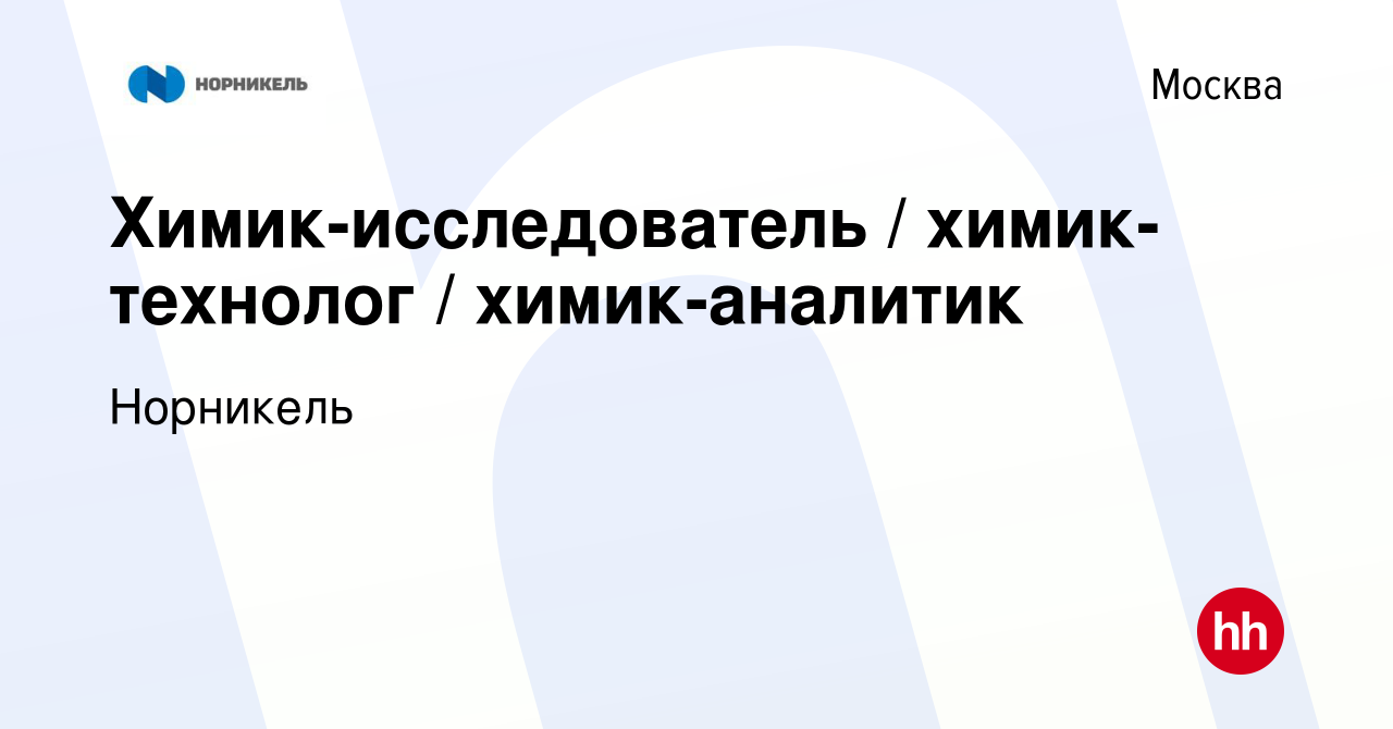 Вакансия Химик-исследователь / химик-технолог / химик-аналитик в Москве,  работа в компании Норникель (вакансия в архиве c 2 сентября 2022)