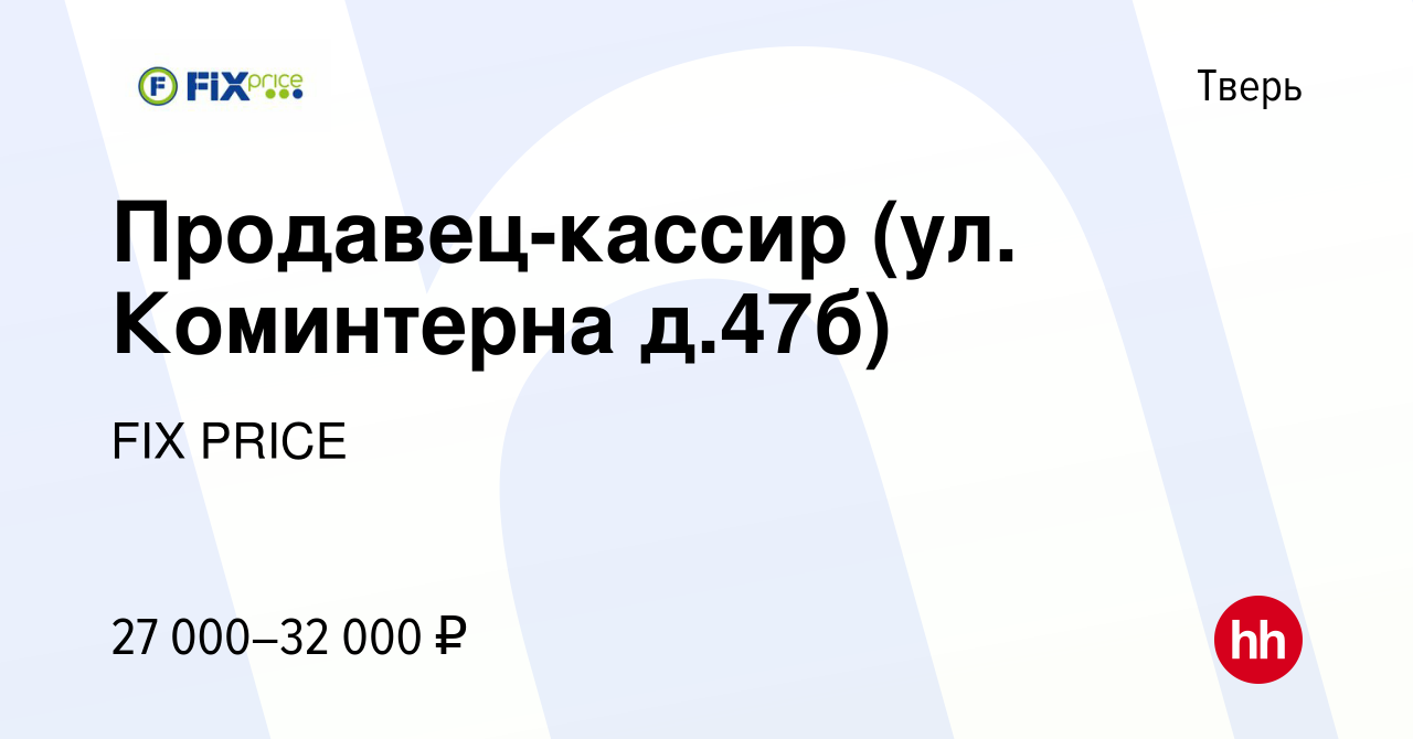 Вакансия Продавец-кассир (ул. Коминтерна д.47б) в Твери, работа в компании  FIX PRICE (вакансия в архиве c 10 августа 2022)