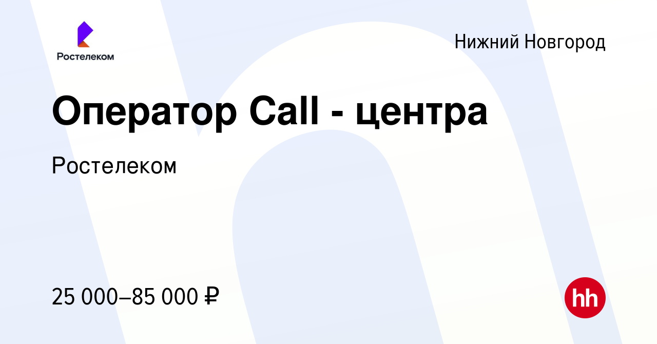 Вакансия Оператор Call - центра в Нижнем Новгороде, работа в компании  Ростелеком (вакансия в архиве c 6 декабря 2023)