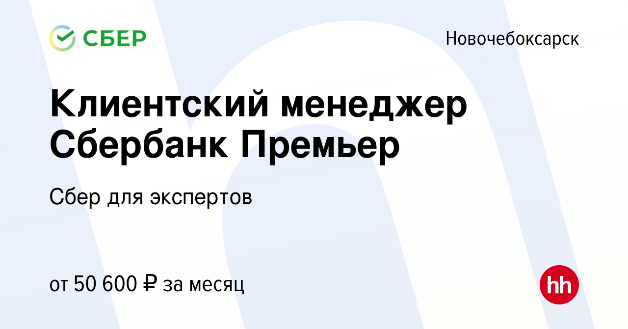 Вакансия Клиентский менеджер Сбербанк Премьер в Новочебоксарске, работа в  компании Сбер для экспертов (вакансия в архиве c 13 февраля 2023)