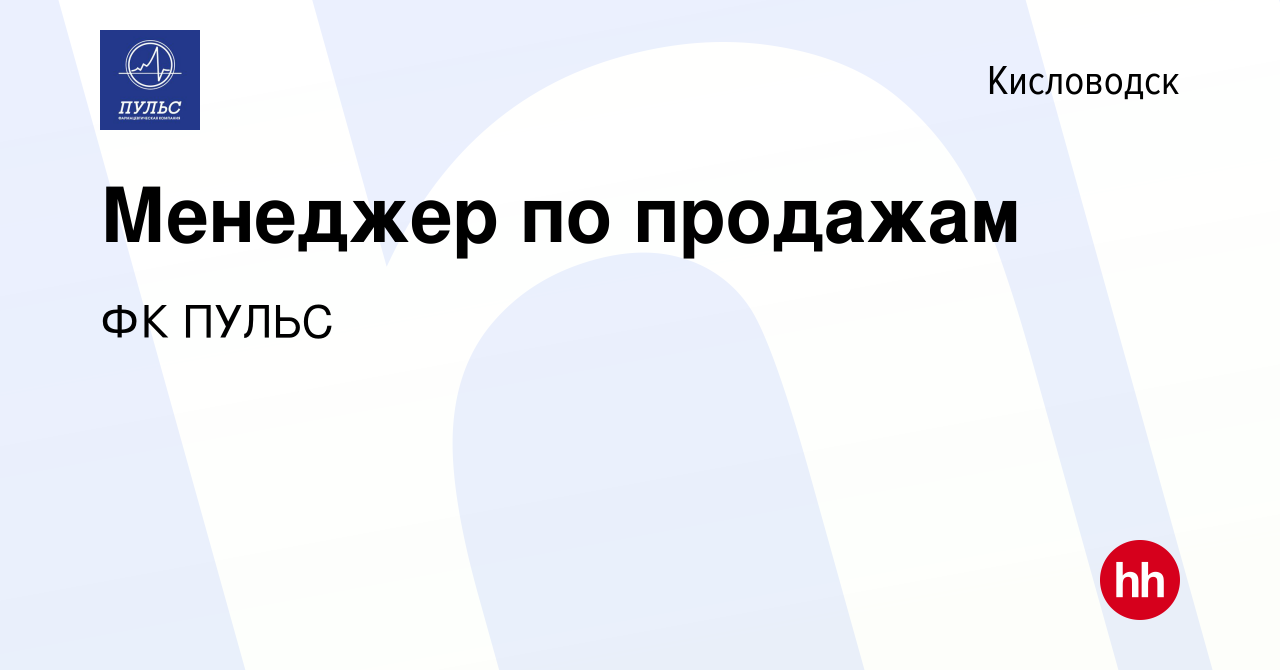 Вакансия Менеджер по продажам в Кисловодске, работа в компании ФК ПУЛЬС  (вакансия в архиве c 27 сентября 2022)