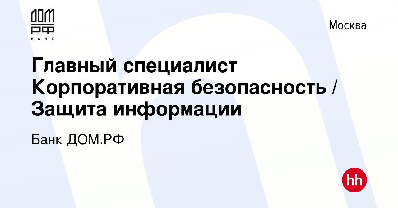 Вакансия Главный специалист Корпоративная безопасность / Защита информации  в Москве, работа в компании Банк ДОМ.РФ (вакансия в архиве c 30 сентября  2022)