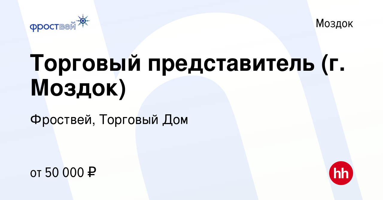 Вакансия Торговый представитель (г. Моздок) в Моздоке, работа в компании  Фроствей, Торговый Дом (вакансия в архиве c 3 сентября 2022)